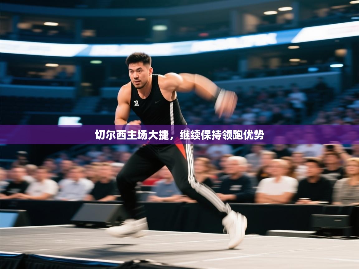 开云体育极速下载镜像-切尔西主场大捷，继续保持领跑优势  第2张