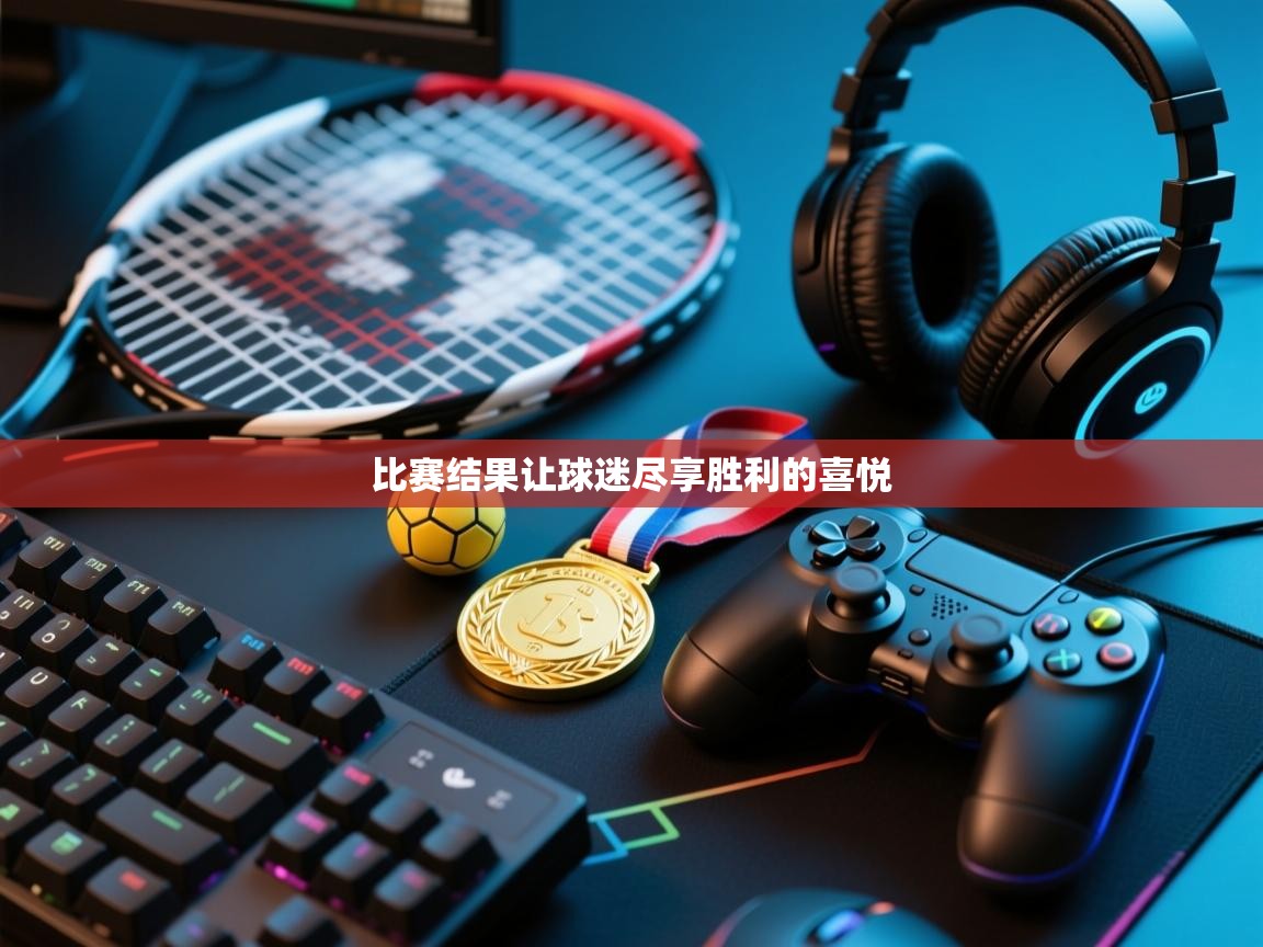 云开官网-比赛结果让球迷尽享胜利的喜悦  第3张