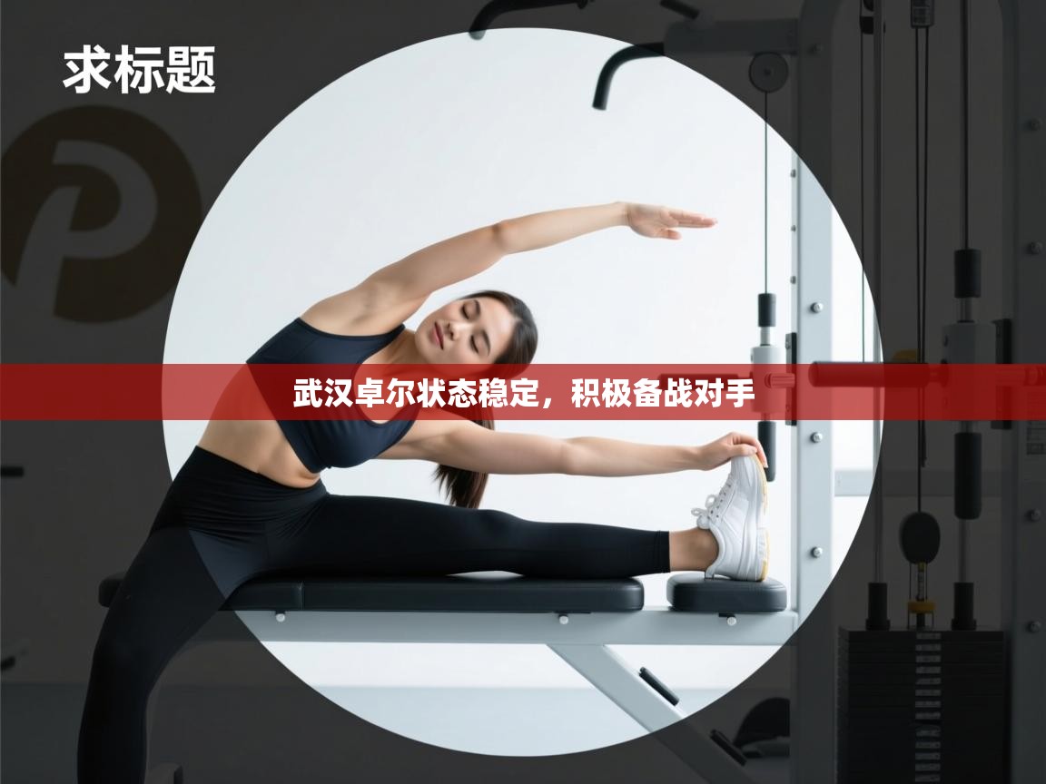 开云体育绑定手机指南-武汉卓尔状态稳定,积极备战对手 第3张