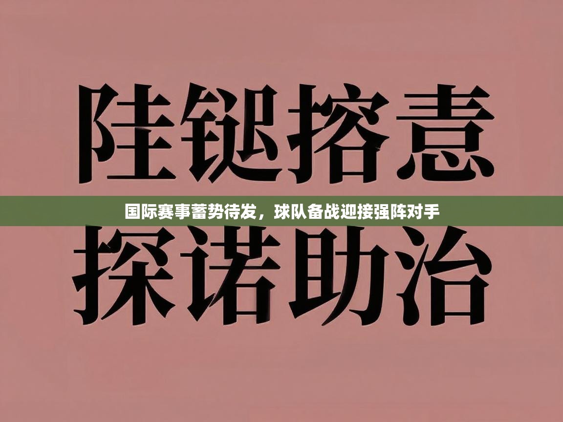 开云注册-国际赛事蓄势待发，球队备战迎接强阵对手  第2张