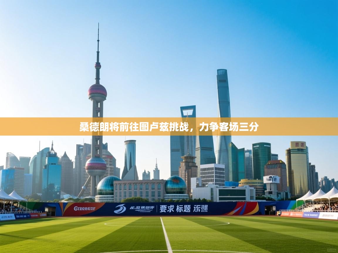 开云体育联赛专题页-桑德朗将前往图卢兹挑战,力争客场三分 第4张